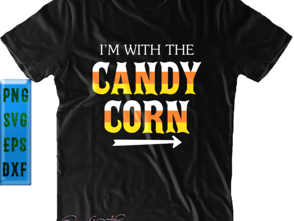 I’m with the candy corn svg, candy corn svg, halloween svg, funny halloween, halloween party, halloween quote, halloween night, pumpkin svg, witch svg, ghost svg, halloween death, trick or treat t shirt design for sale