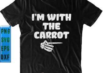 I’m With The Carrot SVG, Halloween Costume SVG, Skeleton Hand SVG, Halloween SVG, Funny Halloween, Halloween Party, Halloween Quote, Halloween Night, Pumpkin SVG, Witch SVG, Ghost SVG, Halloween Death, Trick t shirt design for sale
