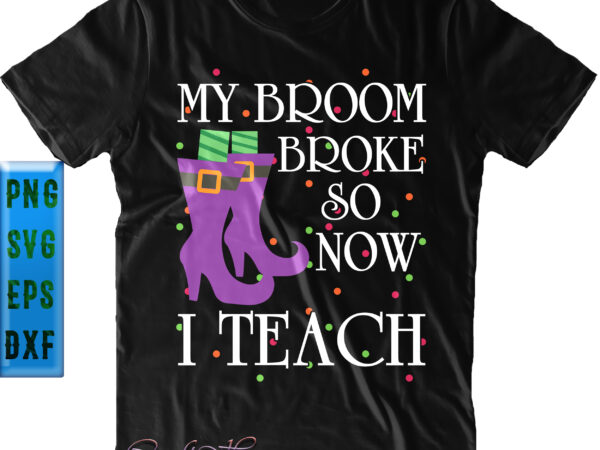 My broom broke so now i teach svg, teach svg, halloween svg, funny halloween, halloween party, halloween quote, halloween night, pumpkin svg, witch svg, ghost svg, halloween death, trick or t shirt designs for sale My broom broke so now i teach svg, teach svg, halloween svg, funny halloween, halloween party, halloween quote, halloween night, pumpkin svg, witch svg, ghost svg, halloween death, trick or t shirt designs for sale