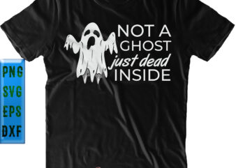 Not A Ghost Just Dead Inside SVG, Halloween SVG, Funny Halloween, Halloween Party, Halloween Quote, Halloween Night, Pumpkin SVG, Witch SVG, Ghost SVG, Halloween Death, Trick or Treat SVG, Spooky T shirt vector artwork