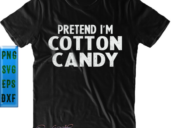 Pretend i’m cotton candy halloween costume svg, halloween svg, funny halloween, halloween party, halloween quote, halloween night, pumpkin svg, witch svg, ghost svg, halloween death, trick or treat svg, spooky t shirt illustration