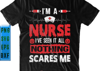 I’m A Nurse I’ve Seen It All Nothing Scares Me SVG, Nurse SVG, Halloween SVG, Funny Halloween, Halloween Party, Halloween Quote, Halloween Night, Pumpkin SVG, Witch SVG, Ghost SVG, Halloween