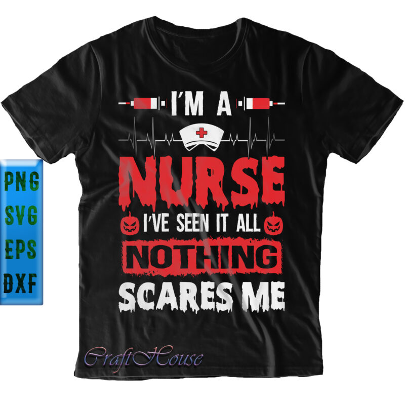 I'm A Nurse I've Seen It All Nothing Scares Me SVG, Nurse SVG, Halloween SVG, Funny Halloween, Halloween Party, Halloween Quote, Halloween Night, Pumpkin SVG, Witch SVG, Ghost SVG, Halloween