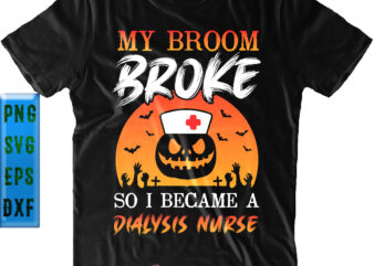 My Broom Broke So I Became A Dialysis Nurse SVG, Funny Pumpkin Nurse SVG, Halloween SVG, Funny Halloween, Halloween Party, Halloween Quote, Halloween Night, Pumpkin SVG, Witch SVG, Ghost SVG, t shirt designs for sale