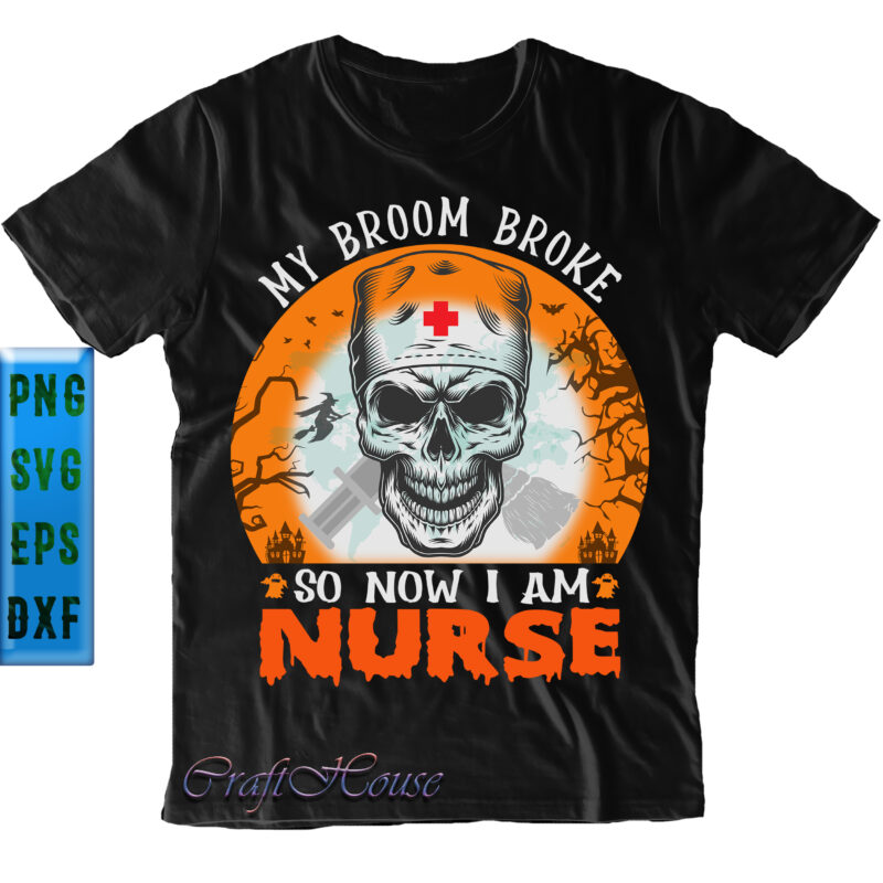 My Broom Broke So Now I Am Nurse Svg, Skull Nurse Svg, Skull Svg, Nurse Svg, Halloween SVG, Funny Halloween, Halloween Party, Halloween Quote, Halloween Night, Pumpkin SVG, Witch SVG,