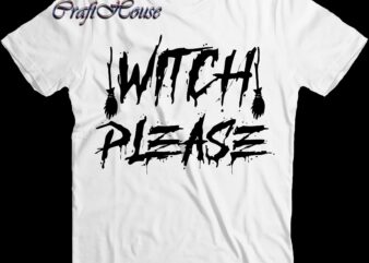 Witch Please t shirt design, Funny Witch, Witch Please Svg, Halloween Svg, Halloween Night, Halloween Graphics, Halloween design, Halloween Quote, Funny Halloween