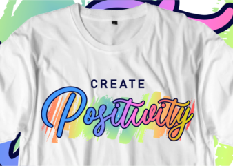 Create Positivity Inspirational Quotes T shirt Designs, Svg, Png, Sublimation, Eps, Ai,