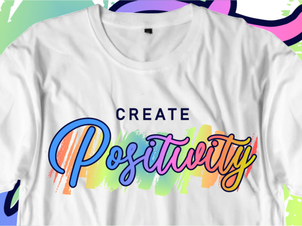 Create positivity inspirational quotes t shirt designs, svg, png, sublimation, eps, ai,