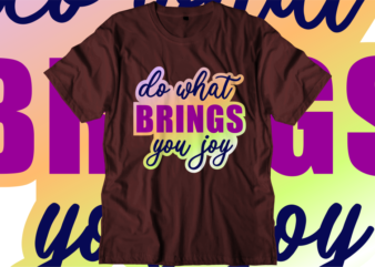 Do What Brings You Joy, Inspirational Quotes T shirt Designs, Svg, Png, Sublimation, Eps, Ai,Vector