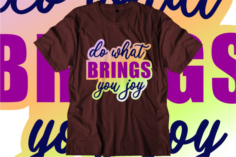 Do What Brings You Joy, Inspirational Quotes T shirt Designs, Svg, Png, Sublimation, Eps, Ai,Vector