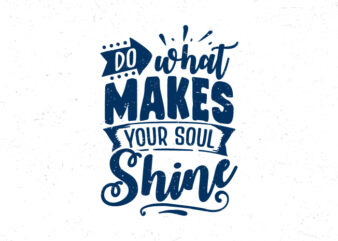 Do what makes your soul shine, Hand lettering inspirational quote t-shirt design