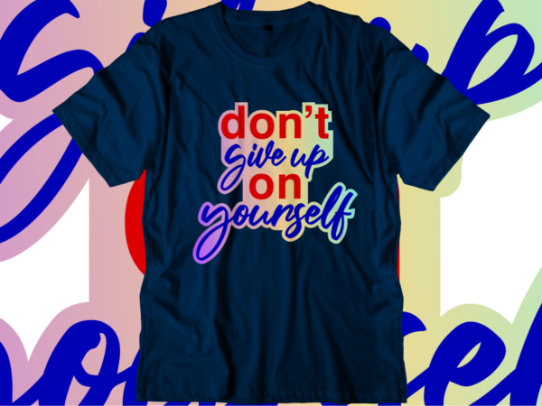 Don’t give up on yourself, inspirational quotes t shirt designs, svg, png, sublimation, eps, ai,vector