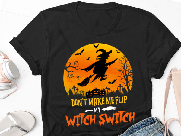 Don’t make me flip my witch switch halloween t-shirt design