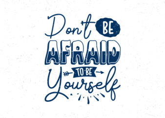 Don’t be afraid to be yourself, Hand lettering inspirational quote t-shirt design