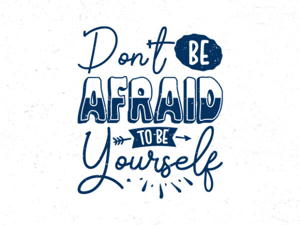 Don’t be afraid to be yourself, hand lettering inspirational quote t-shirt design