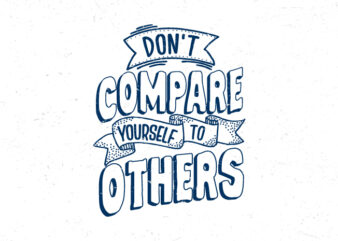 Don’t compare yourself to others, Hand lettering inspirational quote t-shirt design