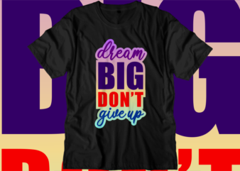 Dream Big Don’t Give Up Inspirational Quotes T shirt Designs, Svg, Png, Sublimation, Eps, Ai,