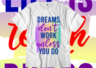 Dreams don’t work unless you do Inspirational Quotes T shirt Designs, Svg, Png, Sublimation, Eps, Ai,