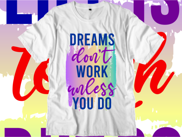 Dreams don’t work unless you do inspirational quotes t shirt designs, svg, png, sublimation, eps, ai,