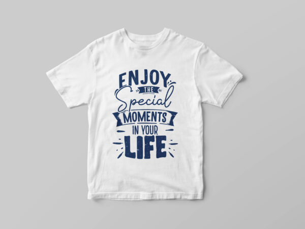 Enjoy the special moments in your life, hand lettering inspirational quote t-shirt design