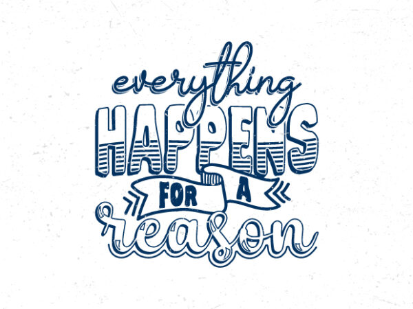 Everything happens for a reason, hand lettering inspirational quote t-shirt design