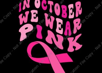 Breast Cancer Awareness Ribbon 2022 In October We Wear Pink Svg, Breast Cancer Awareness Svg, Ribbon Svg, In October Svg t shirt template