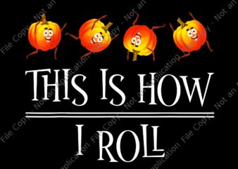 This Is How I Roll Pumpkin Png, Fall Season Thanksgiving Halloween Png, Pumpkin Halloween Png, Halloween Png t shirt designs for sale