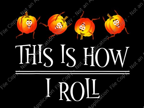This is how i roll pumpkin png, fall season thanksgiving halloween png, pumpkin halloween png, halloween png t shirt designs for sale
