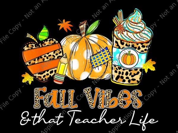 Fall vibes & that teacher life apple pencil pumpkin fall png, teacher life apple png t shirt graphic design