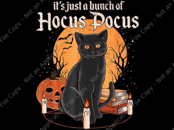 It’s just a bunch of hocus pocus cat png, bunch of hocus pocus cat png, cat halloween png, black cat png, hocus pocus png t shirt design for sale