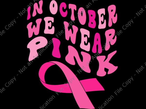 Breast cancer awareness ribbon 2022 in october we wear pink svg, breast cancer awareness svg, ribbon svg, in october svg t shirt template