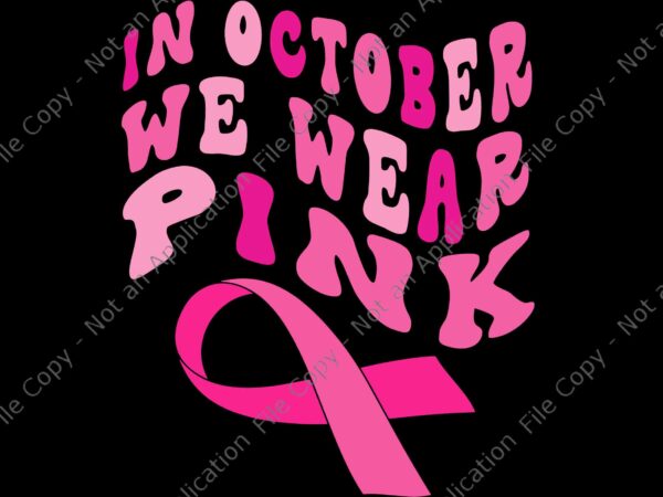 Breast cancer awareness ribbon 2022 in october we wear pink svg, breast cancer awareness svg, ribbon svg, in october svg t shirt template Breast cancer awareness ribbon 2022 in october we wear pink svg, breast cancer awareness svg, ribbon svg, in october svg t shirt template