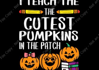 I Teach The Cutest Pumpkins In The Patch Teacher Halloween Svg, Pumpkin Halloween Svg, Teacher Halloween Svg, Halloween Svg t shirt design for sale