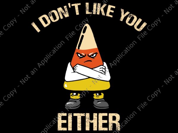 I don’t like you either funny halloween candy corn svg, candy corn svg, candy corn halloween svg, halloween svg t shirt design for sale