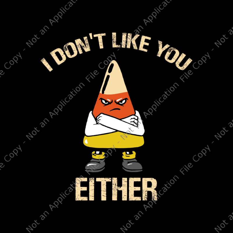 I Don’t Like You Either Funny Halloween Candy Corn Svg, Candy Corn Svg, Candy Corn Halloween Svg, Halloween Svg