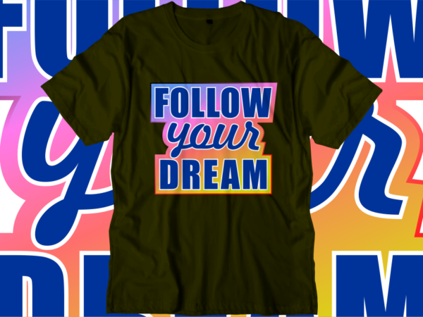 Follow your dream, inspirational quotes t shirt designs, svg, png, sublimation, eps, ai,