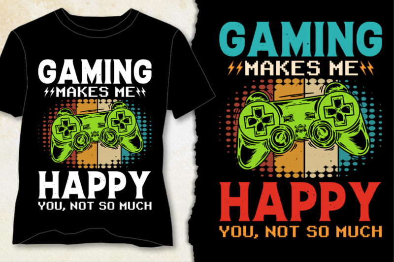 Gaming Makes Me Happy You Not So Much Video Game Lover T-Shirt Design