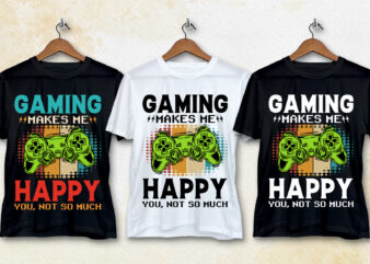 Gaming Makes Me Happy You Not So Much Video Game Lover T-Shirt Design