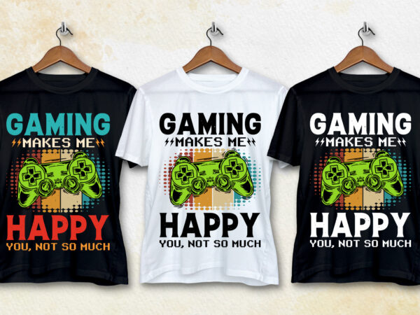 Gaming makes me happy you not so much video game lover t-shirt design