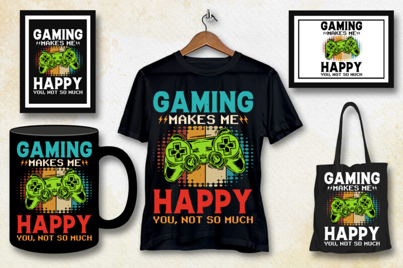 Gaming Makes Me Happy You Not So Much Video Game Lover T-Shirt Design