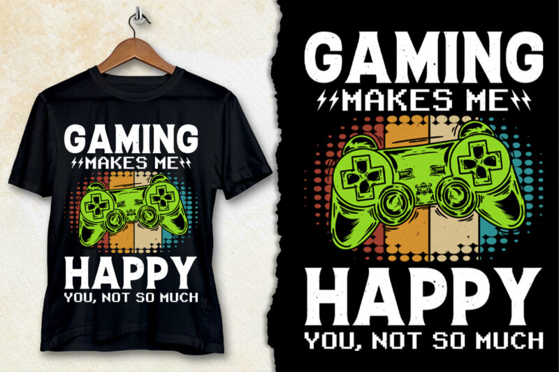 Gaming Makes Me Happy You Not So Much Video Game Lover T-Shirt Design