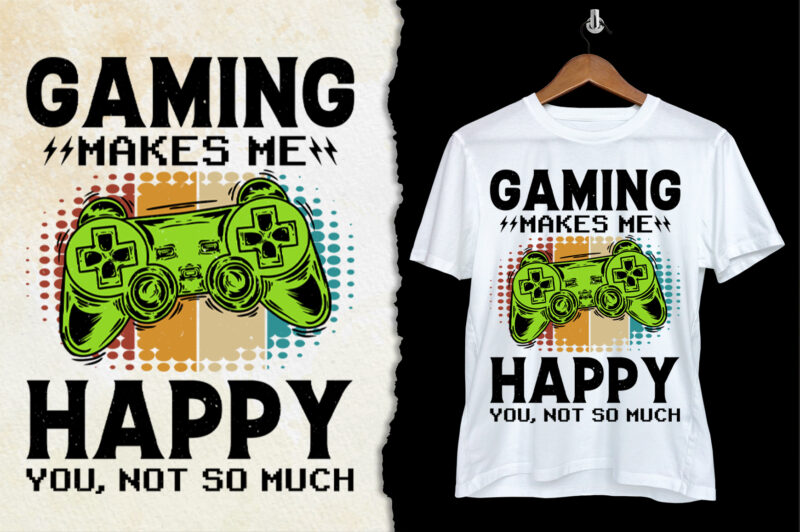 Gaming Makes Me Happy You Not So Much Video Game Lover T-Shirt Design