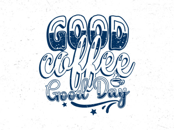Good coffee good day, hand lettering coffee motivational quote t-shirt design
