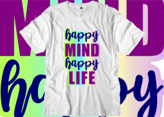 Happy Mind Happy Life Inspirational Quotes T shirt Designs, Svg, Png, Sublimation, Eps, Ai,Vector