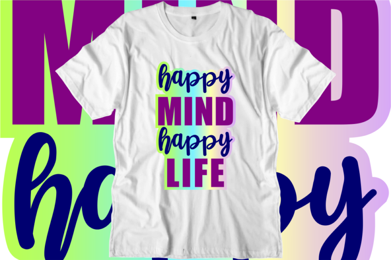 Happy Mind Happy Life Inspirational Quotes T shirt Designs, Svg, Png, Sublimation, Eps, Ai,Vector