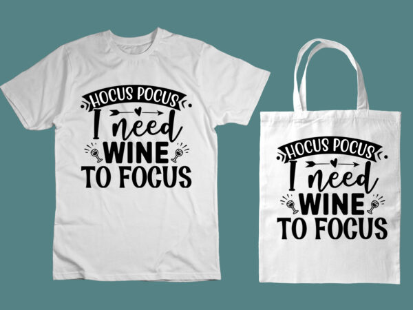 Hocus pocus, i need wine to focus svg graphic t shirt