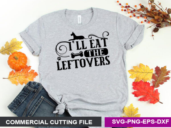 I’ll eat the leftoversc svg t shirt design for sale