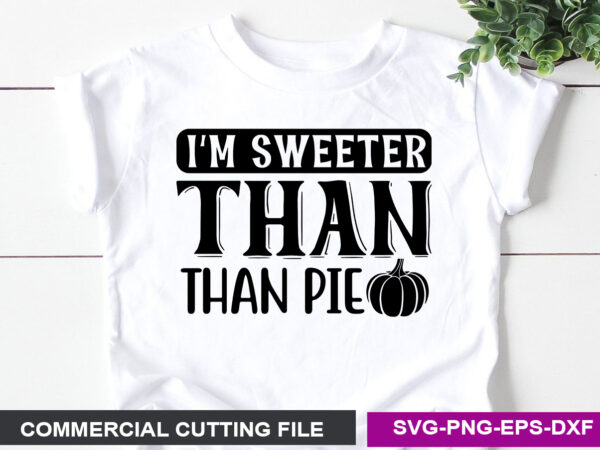 I’m sweeter than pie svg t shirt design for sale