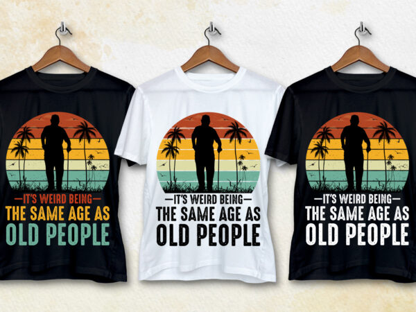 It’s weird being the same age as old people grandpa t-shirt design