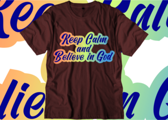 Keep Calm and Believe in God Inspirational Quotes T shirt Designs, Svg, Png, Sublimation, Eps, Ai,